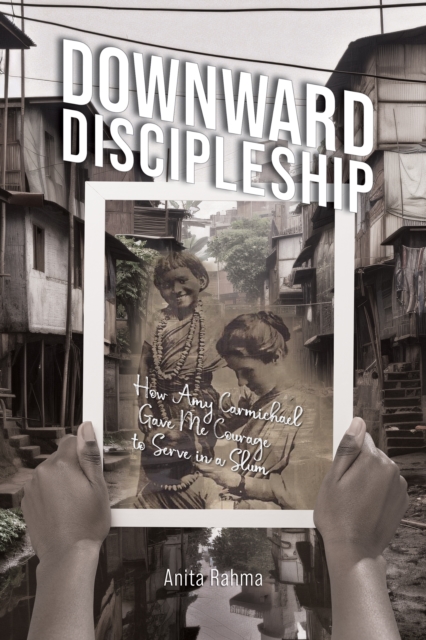 Downward Discipleship : How Amy Carmichael Gave Me Courage to Serve in a Slum, EPUB eBook