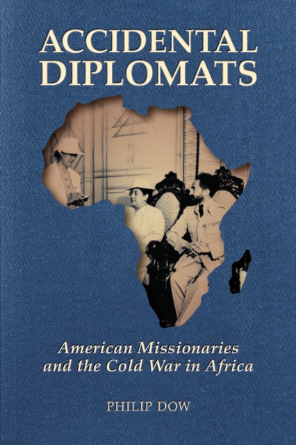 Accidental Diplomats : American Missionaries and the Cold War in Africa, EPUB eBook