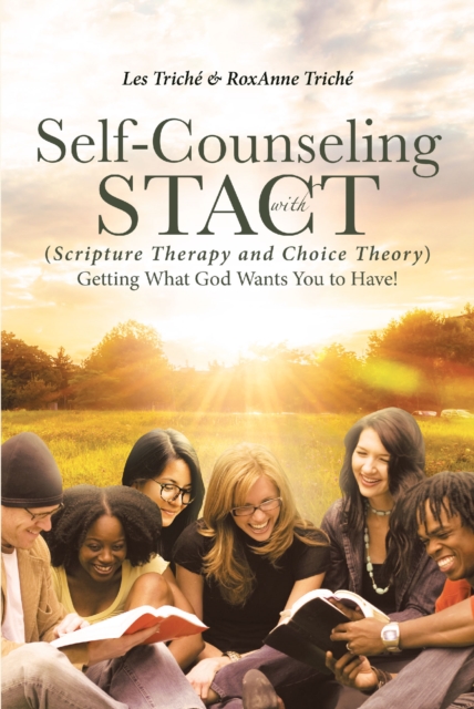 Self-Counseling with STACT (Scripture Therapy and Choice Theory) : Getting What God Wants You to Have!, EPUB eBook