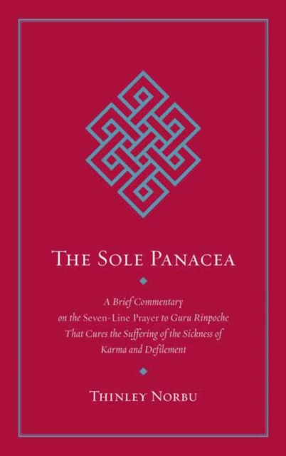 The Sole Panacea : A Brief Commentary on the Seven-Line Prayer to Guru Rinpoche That Cures the Suffering of the Sickness of Karma and Defilement, Paperback / softback Book