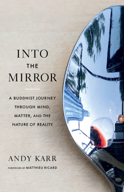 Into the Mirror : A Buddhist Journey through Mind, Matter, and the Nature of Reality, Paperback / softback Book