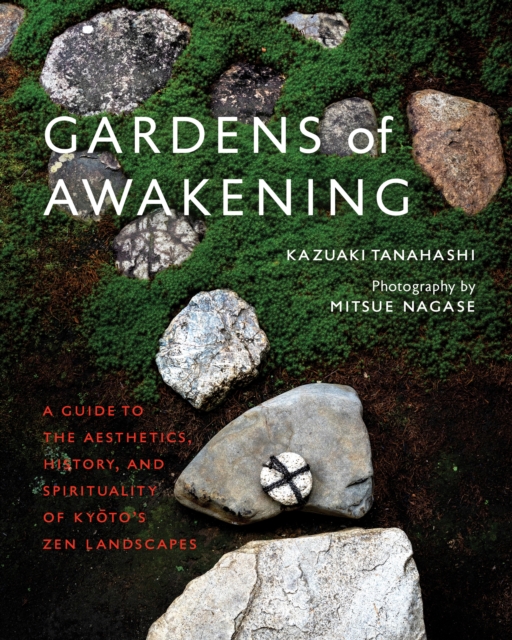 Gardens of Awakening : A Guide to the Aesthetics, History, and Spirituality of Kyoto's Zen Landscapes, Hardback Book