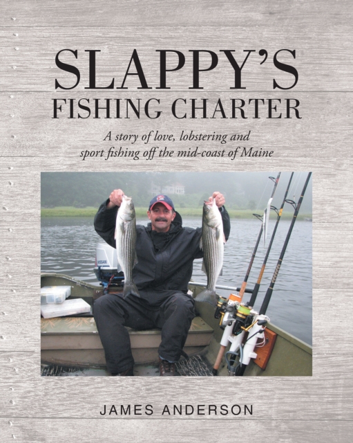 Slappy's Fishing Charter : A story of love, lobstering and sport fishing off the mid-coast of Maine, EPUB eBook