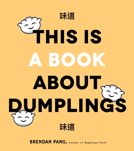 This is Book About Dumplings : Everything You Need to Craft Delicious Pot Stickers, Bao, Wontons and More, Hardback Book