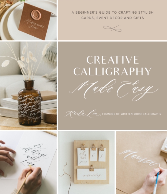 Creative Calligraphy Made Easy : A Beginner's Guide to Crafting Stylish Cards, Event Decor and Gifts, Paperback / softback Book