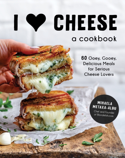 I Heart Cheese: A Cookbook : 60 Ooey, Gooey, Delicious Meals for Serious Cheese Lovers, Hardback Book