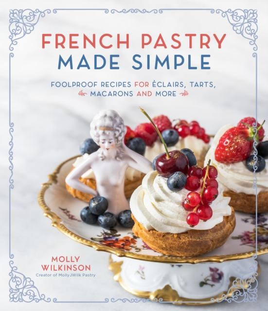 French Pastry Made Simple : Foolproof Recipes for Eclairs, Tarts, Macaroons and More, Paperback / softback Book