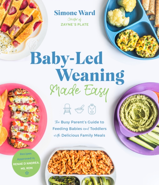 Baby-Led Weaning Made Easy : The Busy Parent's Guide to Feeding Babies and Toddlers with Delicious Family Meals, Paperback / softback Book