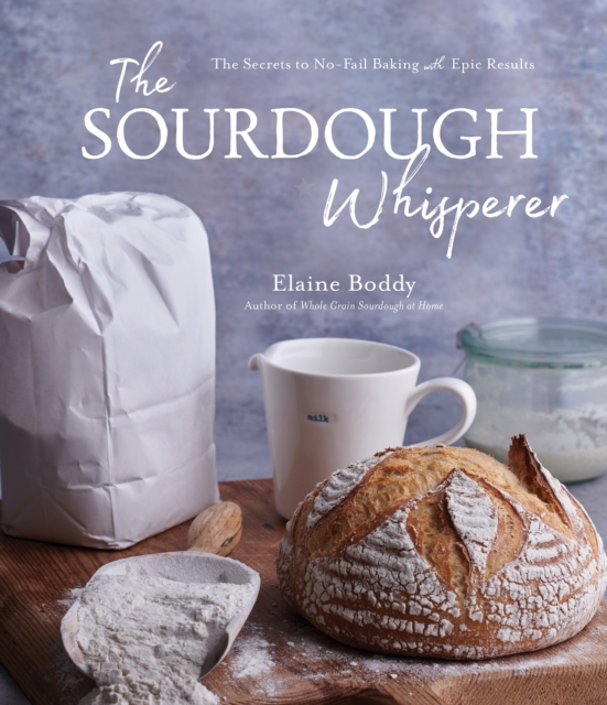 The Sourdough Whisperer : The Secrets to No-Fail Baking with Epic Results, Paperback / softback Book