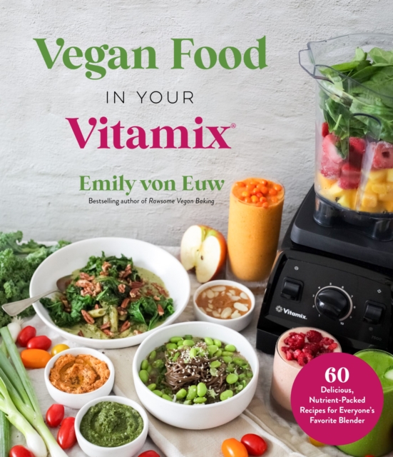 Vegan Food in Your Vitamix : 60+ Delicious, Nutrient-Packed Recipes for Everyone's Favorite Blender, Paperback / softback Book