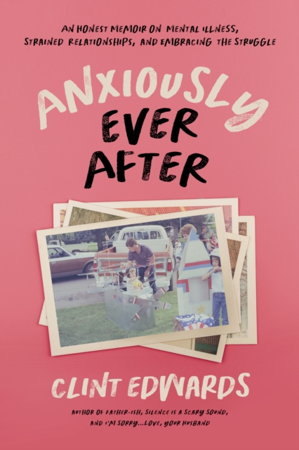 Anxiously Ever After : An Honest Memoir on Mental Illness, Strained Relationships, and Embracing the Struggle, Paperback / softback Book