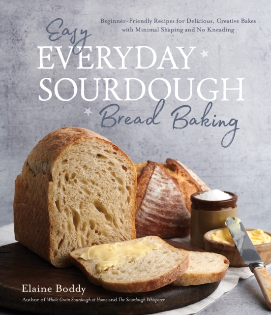 Easy Everyday Sourdough Bread Baking : Beginner-Friendly Recipes for Delicious, Creative Bakes with Minimal Shaping and No Kneading, Paperback / softback Book