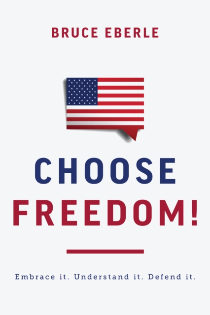 Choose Freedom! : Embrace it. Understand it. Defend it., EPUB eBook
