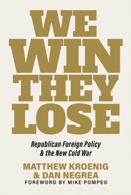 We Win, They Lose : Republican Foreign Policy and the New Cold War, Hardback Book