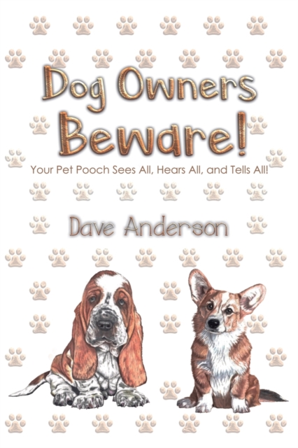 Dog Owners Beware! : Your Pet Pooch Sees All, Hears All, and Tells All!, Paperback / softback Book