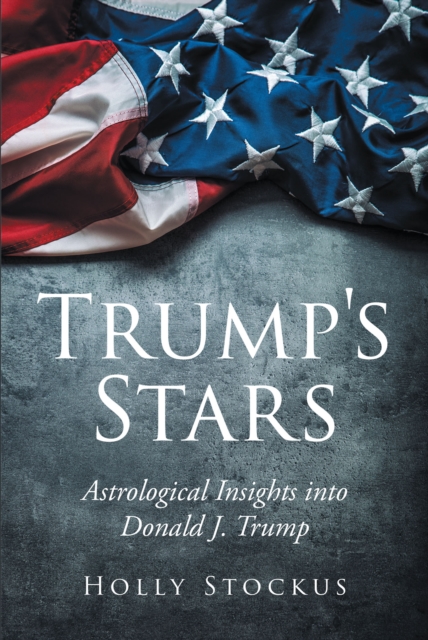 Trump's Stars : Astrological Insights into Donald J. Trump, EPUB eBook