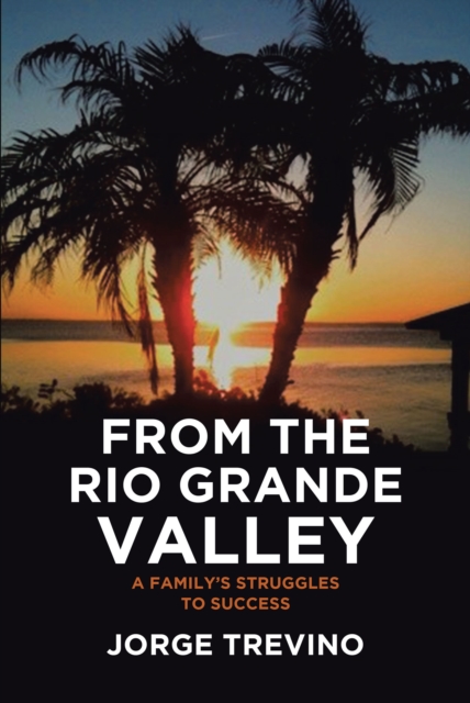 From the Rio Grande Valley : A Family's Struggles to Success, EPUB eBook