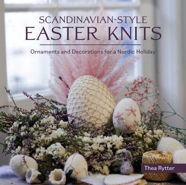 Scandinavian Style Easter Knits : Ornaments and Decorations for a Nordic Holiday, Paperback / softback Book