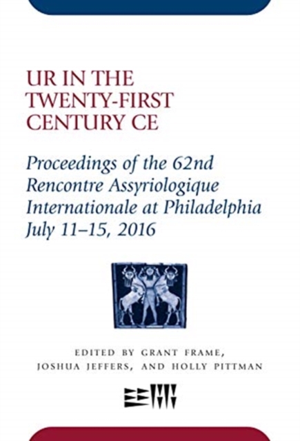 Ur in the Twenty-First Century CE : Proceedings of the 62nd Rencontre Assyriologique Internationale at Philadelphia, July 11-15, 2016, Hardback Book