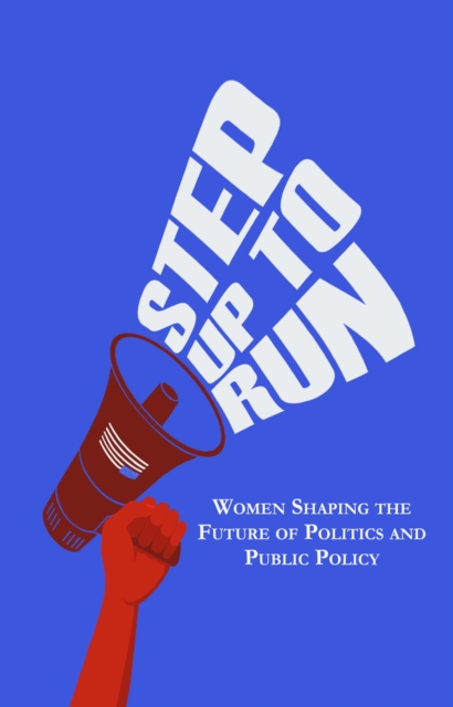 Step Up to Run : Women Shaping the Future of Politics and Public Policy, Paperback / softback Book