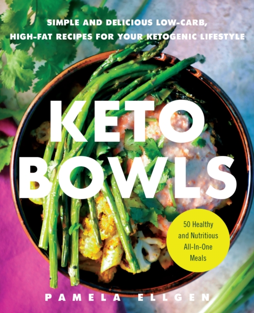 Keto Bowls : Simple and Delicious Low-Carb, High-Fat Recipes for Your Ketogenic Lifestyle, Paperback / softback Book