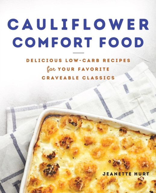 Cauliflower Comfort Food : Delicious Low-Carb Recipes for Your Favorite Craveable Clasics, Paperback / softback Book