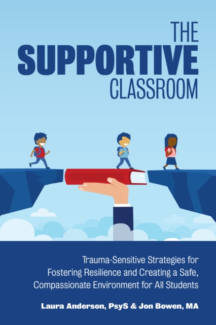 The Supportive Classroom : Trauma-Sensitive Strategies for Fostering Resilience and Creating a Safe, Compassionate Environment for All Students, Paperback / softback Book