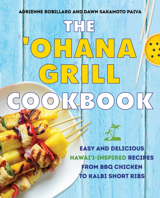 The 'ohana Grill Cookbook : Easy and Delicious Hawai'i-Inspired Recipes from BBQ Chicken to Kalbi Short Ribs, Hardback Book
