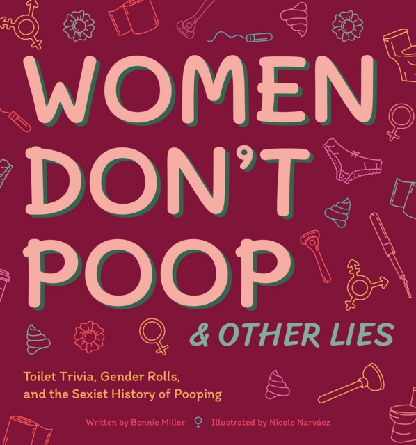 Women Don't Poop & Other Lies : Toilet Trivia, Gender Rolls, and the Sexist History of Pooping, PDF eBook