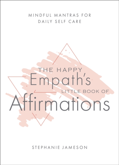 The Happy Empath's Little Book of Affirmations : Mindful Mantras for Daily Self-Care, EPUB eBook