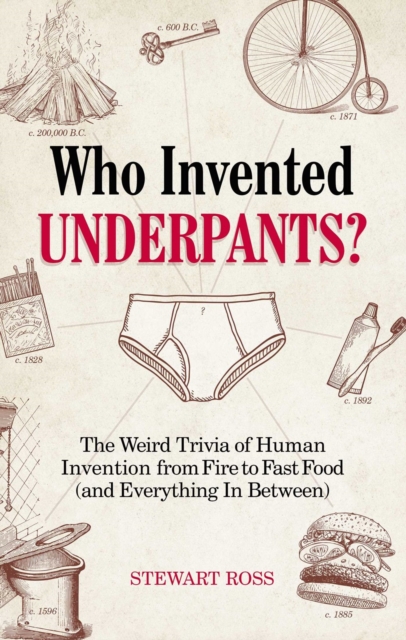 Who Invented Underpants? : The Weird Trivia of Human Invention from Fire to Fast Food (and Everything In Between, Paperback / softback Book