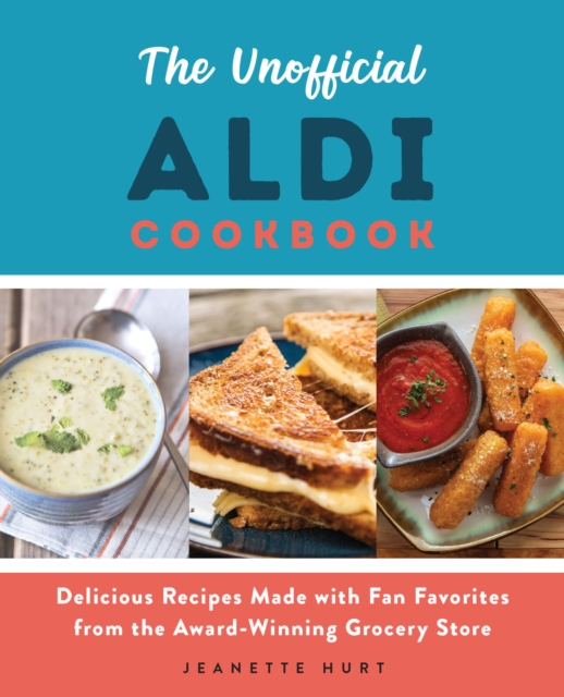 The Unofficial Aldi Cookbook : Delicious Recipes Made with Fan Favorites from the Award-Winning Grocery Store, Paperback / softback Book