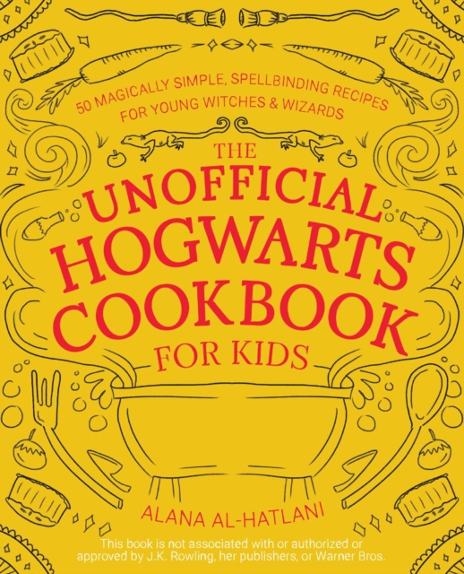 The Unofficial Hogwarts Cookbook For Kids : 50 Magically Simple, Spellbinding Recipes for Young Witches & Wizards, Hardback Book