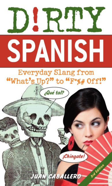 Dirty Spanish: Third Edition : Everyday Slang from 'What's Up?' to 'F*%# Off!', Paperback / softback Book