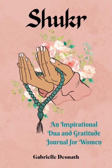Shukr : An Inspirational Dua and Gratitude Journal for Women, Hardback Book