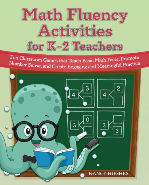 Math Fluency Activities For K-2 Teachers : Fun Classroom Games That Teach Basic Math Facts, Promote Number Sense, and Create Engaging and Meaningful Practice, Paperback / softback Book