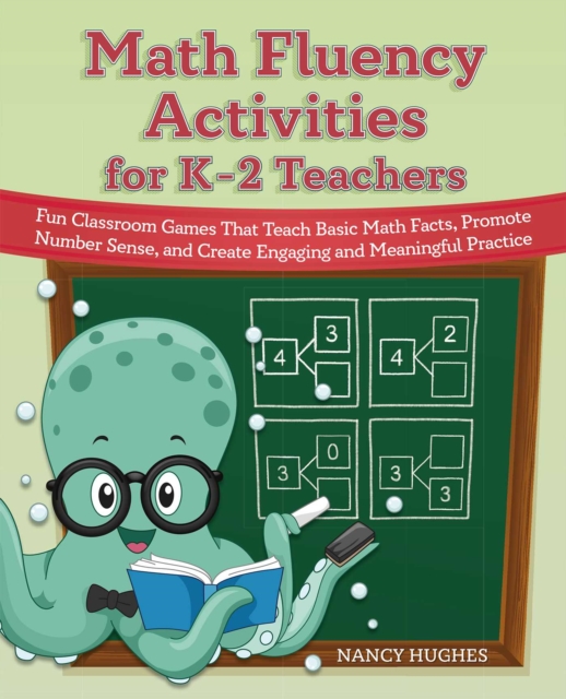 Math Fluency Activities for K-2 Teachers : Fun Classroom Games That Teach Basic Math Facts, Promote Number Sense, and Create Engaging and Meaningful Practice, EPUB eBook