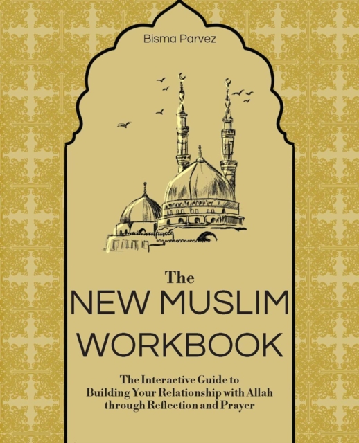 The New Muslim Workbook : The Interactive Guide to Building Your Relationship with Allah through Reflection and Prayer, Paperback / softback Book