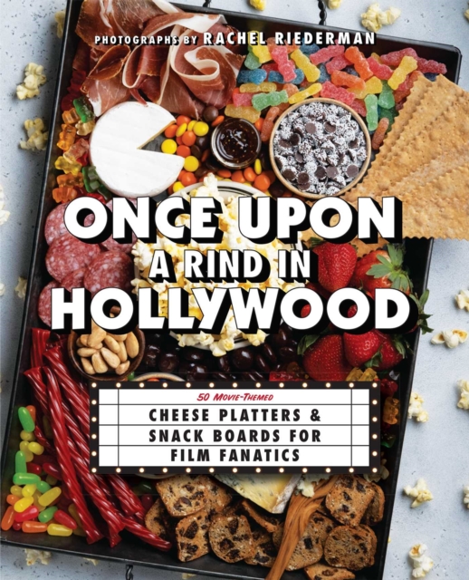 Once Upon a Rind in Hollywood : 50 Movie-Themed Platters and Boards for Film Fanatics, EPUB eBook