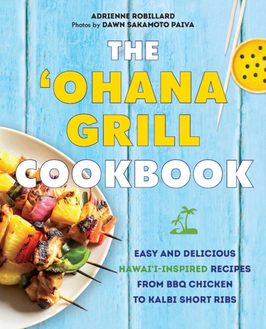 The 'ohana Grill Cookbook : Easy and Delicious Hawai'i-Inspired Recipes from BBQ Chicken to Kalbi Short Ribs, Paperback / softback Book