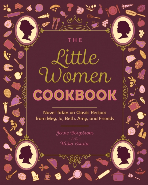 The Little Women Cookbook : Novel Takes on Classic Recipes from Meg, Jo, Beth, Amy and Friends, Paperback / softback Book