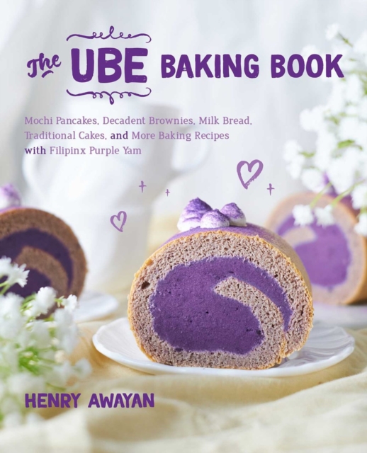 The Ube Baking Book : Mochi Pancakes, Decadent Brownies, Milk Bread, Traditional Cakes, and More Baking Recipes with Filipinx Purple Yam, Hardback Book