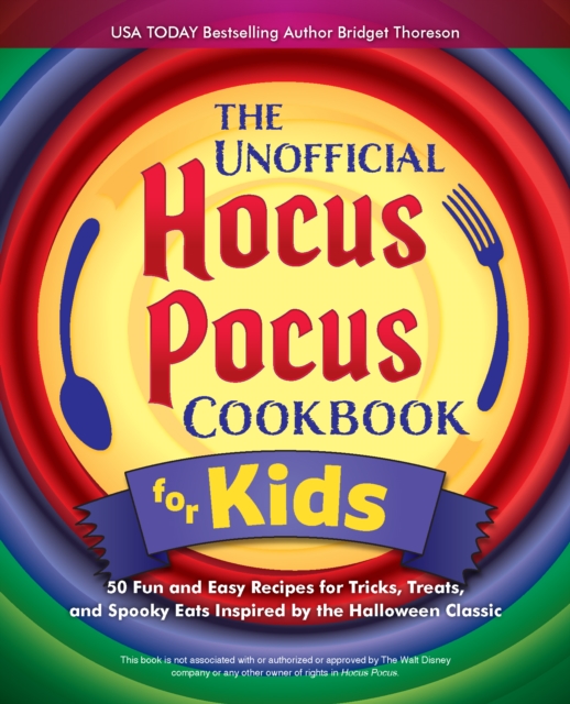 The Unofficial Hocus Pocus Cookbook For Kids : 50 Fun and Easy Recipes for Tricks, Treats, and Spooky Eats Inspired by the Halloween Classic, Hardback Book