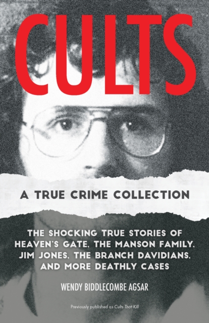 Cults: A True Crime Collection : The Shocking True Stories of Heaven's Gate, the Manson Family, Jim Jones, the Branch Davidians, and More Deathly Cases, Paperback / softback Book