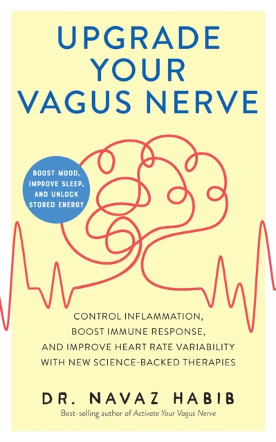 Upgrade Your Vagus Nerve : Control Inflammation, Boost Immune Response, and Improve Heart Rate Variability with New Science-Backed Therapies (Boost Mood, Improve Sleep, and Unlock Stored Energy), EPUB eBook
