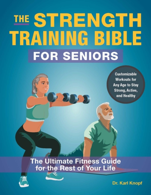 The Strength-training Bible For Seniors : The Ultimate Fitness Guide for the Rest of Your Life, Paperback / softback Book