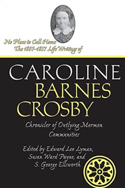 No Place to Call Home : The 1807-1857 Life Writings of Caroline Barnes Crosby, Chronicler of Outlying Mormon Communities, Paperback / softback Book