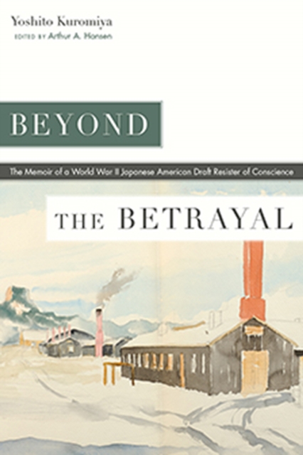 Beyond the Betrayal : The Memoir of a World War II Japanese American Draft Resister of Conscience, EPUB eBook