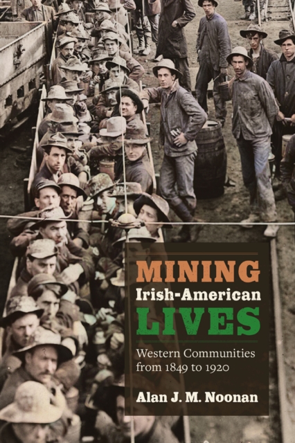 Mining Irish-American Lives : Western Communities from 1849 to 1920, EPUB eBook