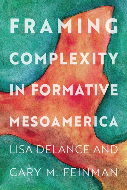 Framing Complexity in Formative Mesoamerica, Hardback Book